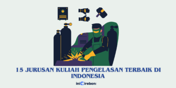15 Jurusan Kuliah Pengelasan Terbaik di Indonesia