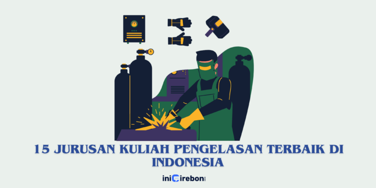 15 Jurusan Kuliah Pengelasan Terbaik di Indonesia