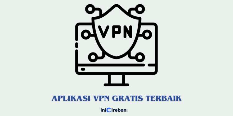 Rekomendasi Aplikasi VPN Gratis Terbaik Aman Digunakan