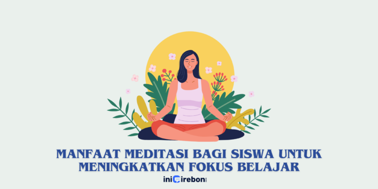 Manfaat Meditasi bagi Siswa untuk Meningkatkan Fokus Belajar
